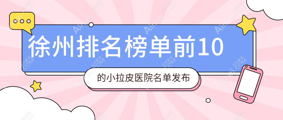 徐州排名榜单前10的小拉皮医院名单发布 徐州排名榜单前10的小拉皮医院名单发布
