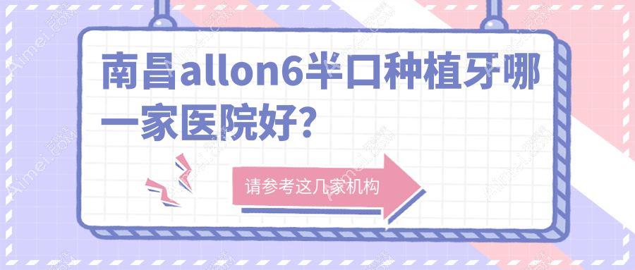 南昌allon6半口种植牙哪一家医院好? 南昌allon6半口种植牙哪一家医院好?