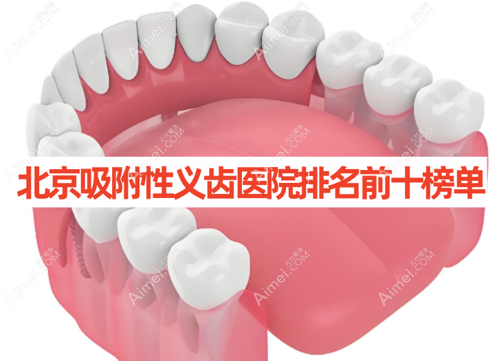 2026年北京吸附性义齿医院排名前十榜单(近6月全口义齿收费均价14325元左右)