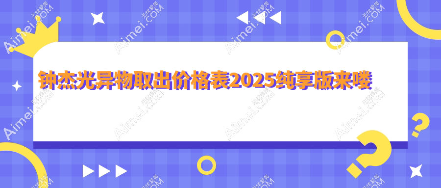 钟杰光异物取出价格表纯享!钟杰光取生长因子/馒化脸修复1w元起,技术好不翻车