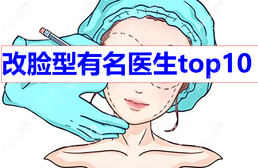 改脸型有名的医生排名前十名名单