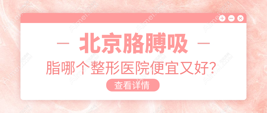 北京胳膊吸脂哪个医院便宜又好?原辰|国丹医院皮肤科性价比高