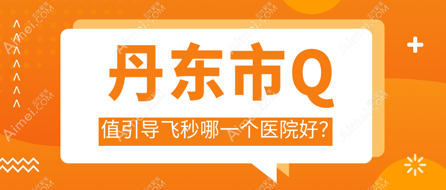 丹东市Q值引导飞秒哪一个医院好? 丹东市Q值引导飞秒哪一个医院好?