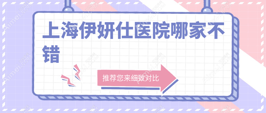 上海伊妍仕医院哪家不错?做润百颜玻尿酸/瑞蓝玻尿酸的医院有这10家