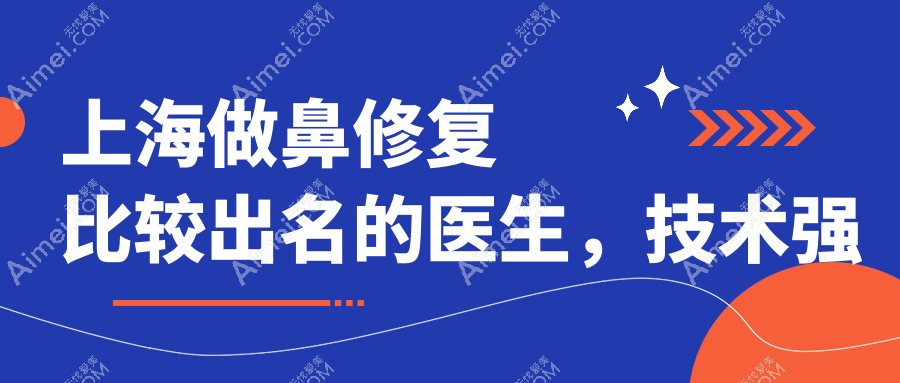 上海做鼻修复比较出名的医生,技术强 上海做鼻修复比较出名的医生,技术强