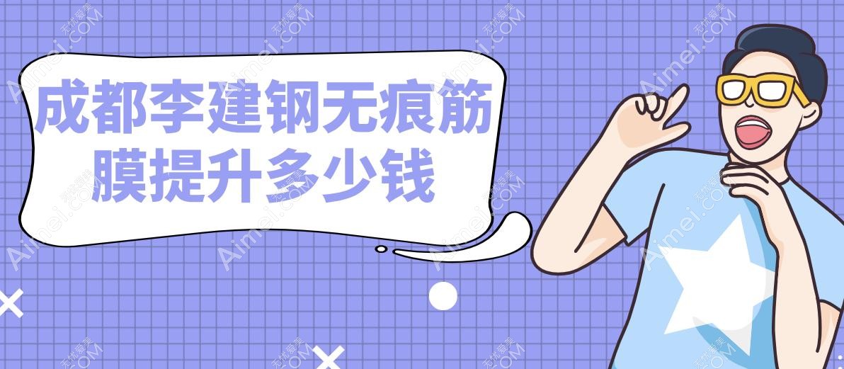 成都李建钢无痕筋膜提升多少钱 成都李建钢无痕筋膜提升多少钱