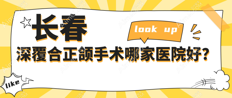 长春深覆合正颌手术哪家医院好?排名前十医院有美林博雅/绿园叁肆伍