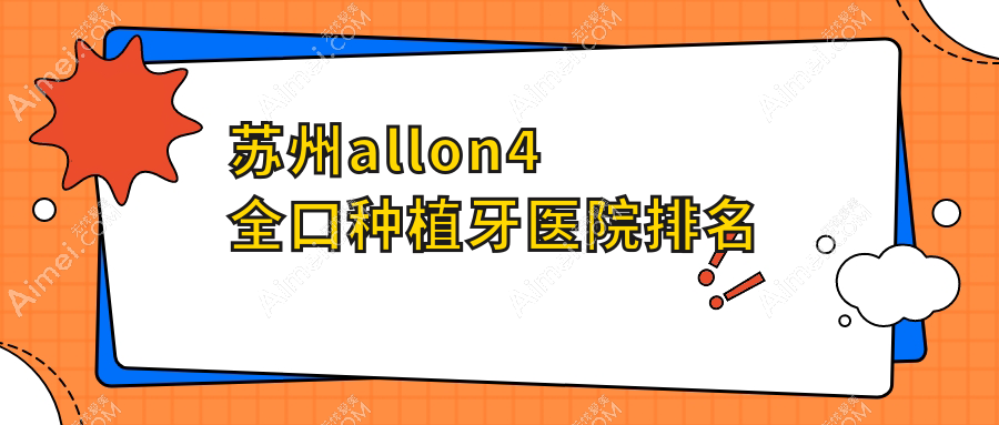 苏州allon4全口种植牙医院排名苏州allon4全口种植牙相城黄埭洁雅好还不贵