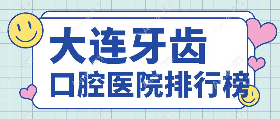 大连牙齿医院排行榜前10及医院介绍与最新费用信息