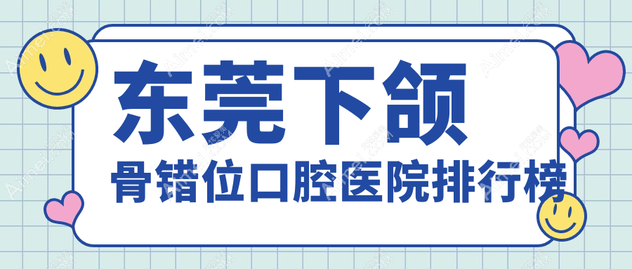 东莞下颌骨错位口腔医院排行榜