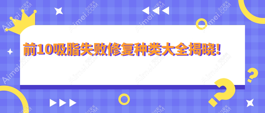 前10吸脂失败修复种类大全揭晓! 前10吸脂失败修复种类大全揭晓!