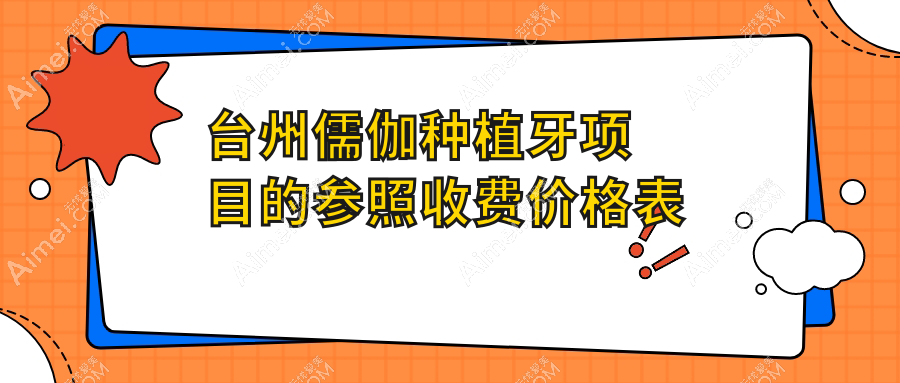 2025台州儒伽种植牙价目单:儒伽种植牙/登士柏种植牙/百好瑞种植牙等儒伽种植牙价格概览
