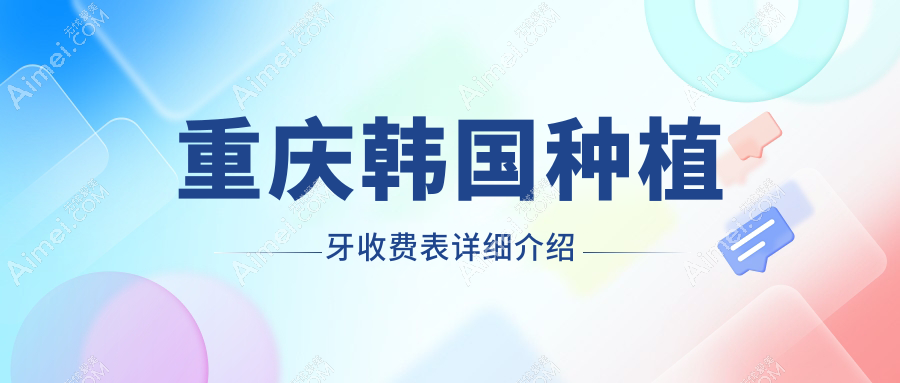 重庆韩国种植牙收费表详细介绍