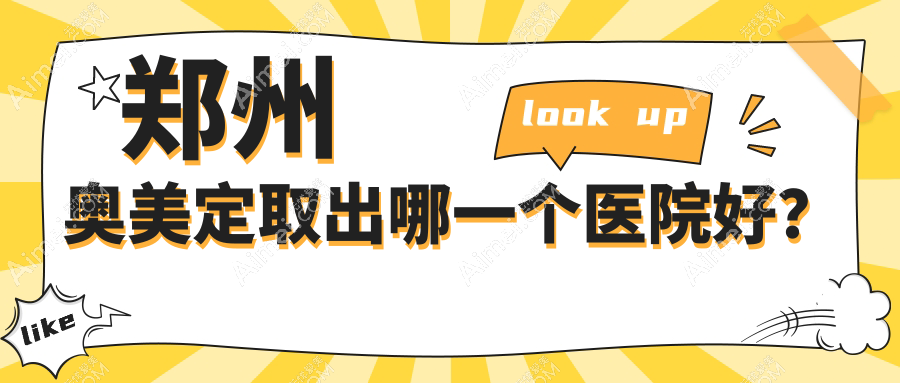 郑州奥美定取出哪一个医院好?甄选10家当地实力很高的整形机构
