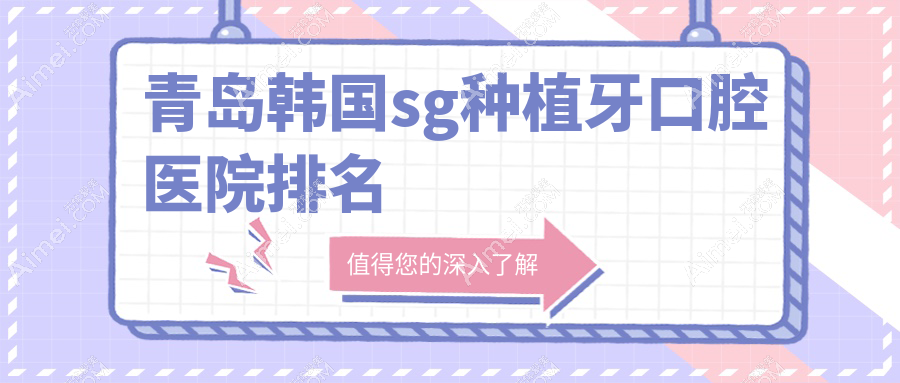 青岛韩国sg种植牙哪家医院好又便宜~城阳区~即墨区~平度市韩国sg种植牙好的是...