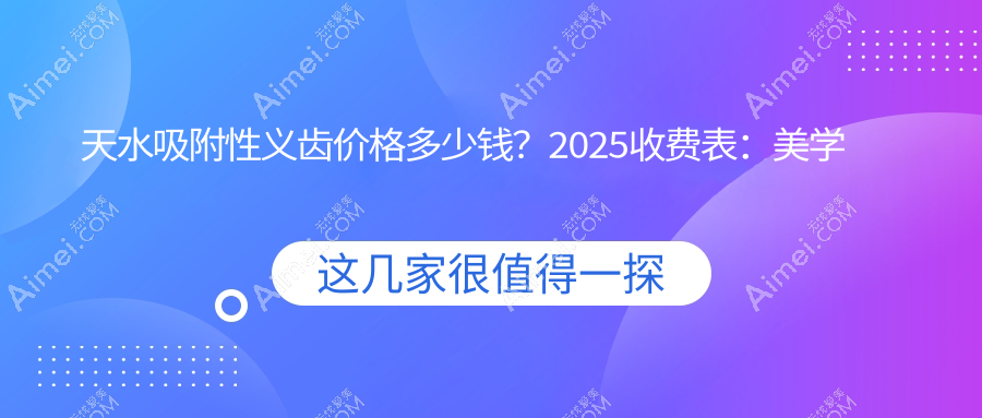 天水吸附性义齿价格多少钱?2025收费表:美学修复1000元起、全瓷牙冠1000元起