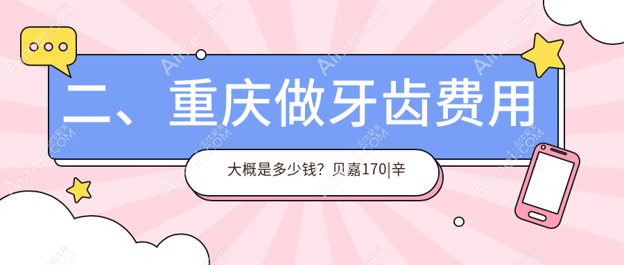 二、重庆做牙齿费用大概是多少钱?贝嘉170|辛丽丹170|彭时雨160