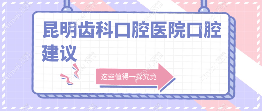 昆明齿科口腔医院口腔建议