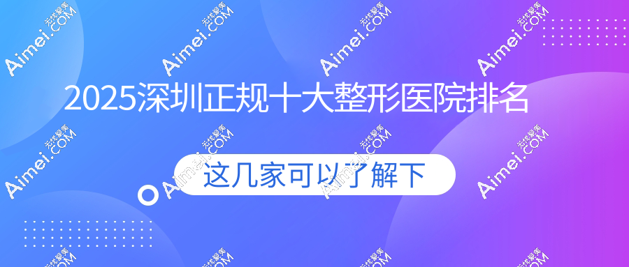 2025深圳正规十大整形医院排名(深圳鹏程,八大处医疗入榜前3),口碑栽道/整友力荐