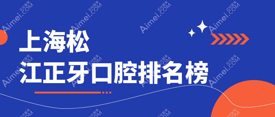 上海松江区正牙优选医院TOP10揭晓:申泉、李忠林等口腔诊所与欧莱美等多机构上榜