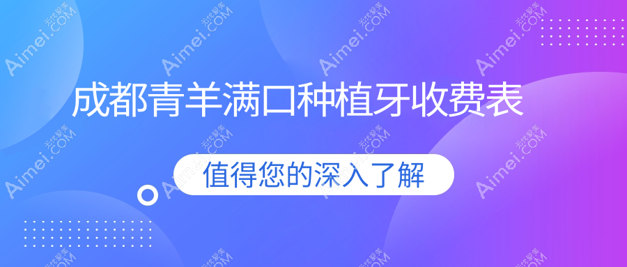 2025年四川成都青羊区满口种植牙费用揭晓,多家知名门诊(海涛禾嘉/栖羽整形口腔等)收费标准汇总