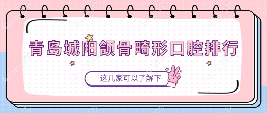 青岛城阳颌骨畸形口腔排行