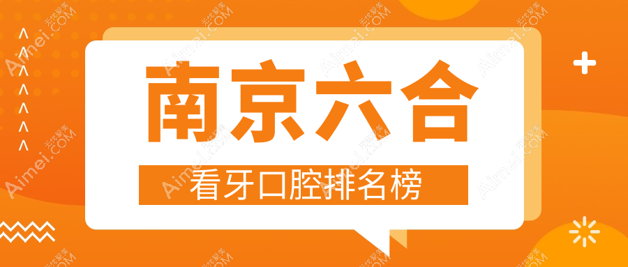 南京六合区看牙口腔医院TOP10揭晓,透明化收费项目仅需200元起