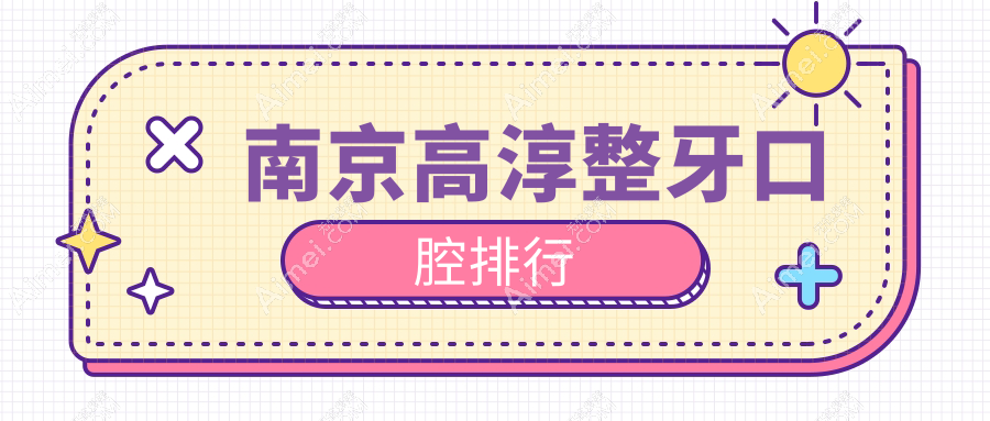 南京高淳区整牙口腔医院排名及费用大揭秘,详细解读各医院价格表
