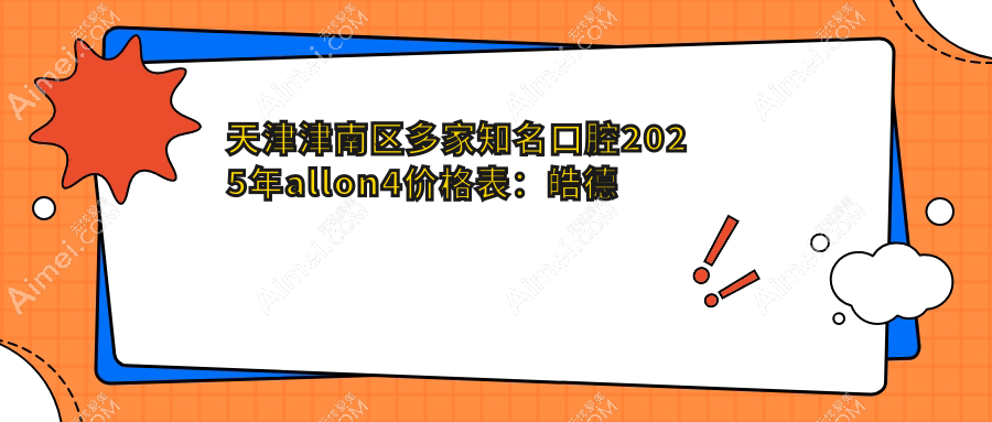 天津津南区多家知名口腔2025年allon4价格表:皓德利辉中齿等医院费用详解