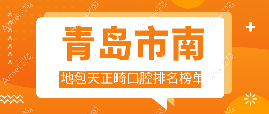 青岛市南区地包天正畸医院排行!价格表公开,这几家口碑好还附地址