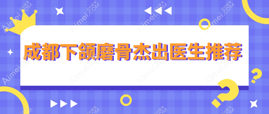 成都下颌磨骨杰出医生推荐