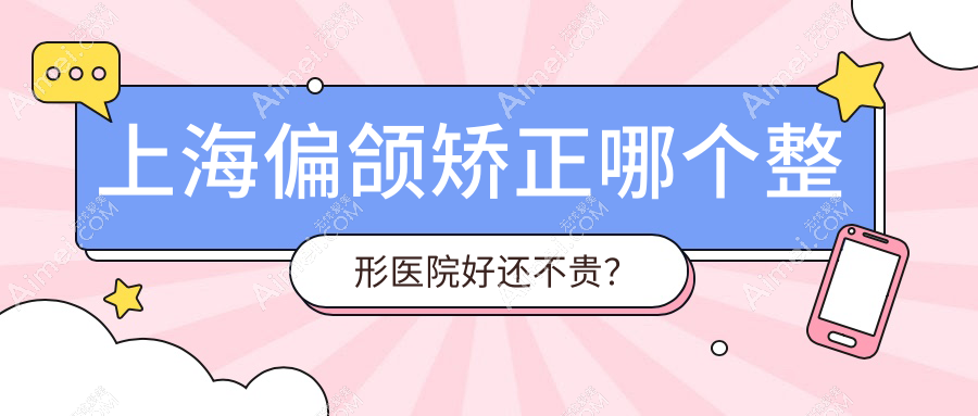 上海偏颌矫正哪个医院好还不贵?联合丽格、九龙好又便宜