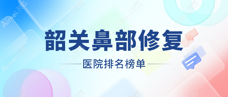 韶关鼻部修复医院排名榜单价目表一览!公办、私立都有