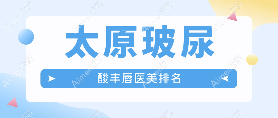 太原玻尿酸丰唇医美排名