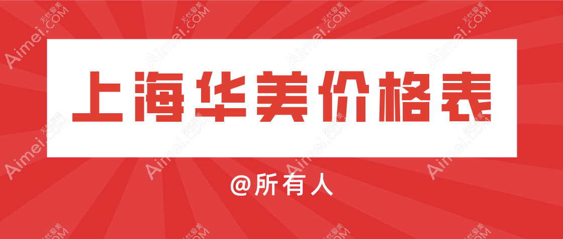【2025上海华美价格一览表】双眼皮4890元|隆鼻12000|隆胸15000起（收费真不贵）