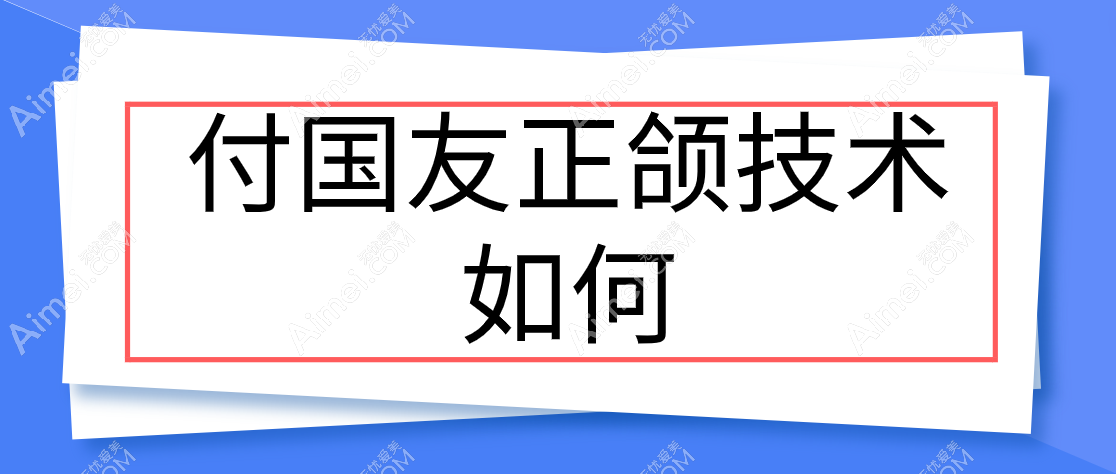 付国友正颌技术如何?亲历者说付国友做正颌手术行!价格香!(正颌实例分享是亮点)