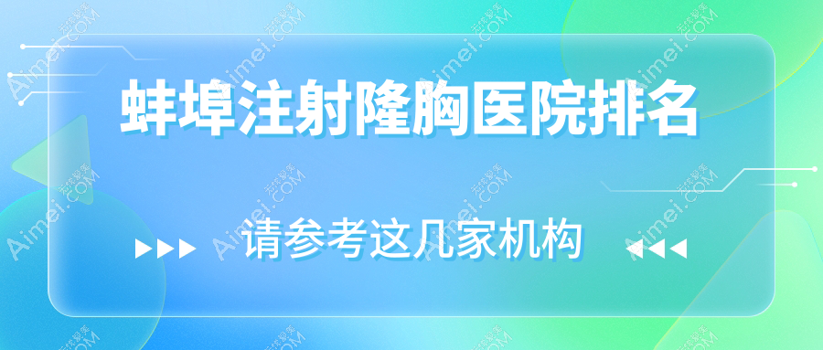 蚌埠注射隆胸好的医院排名,亲们真实评价医院分享