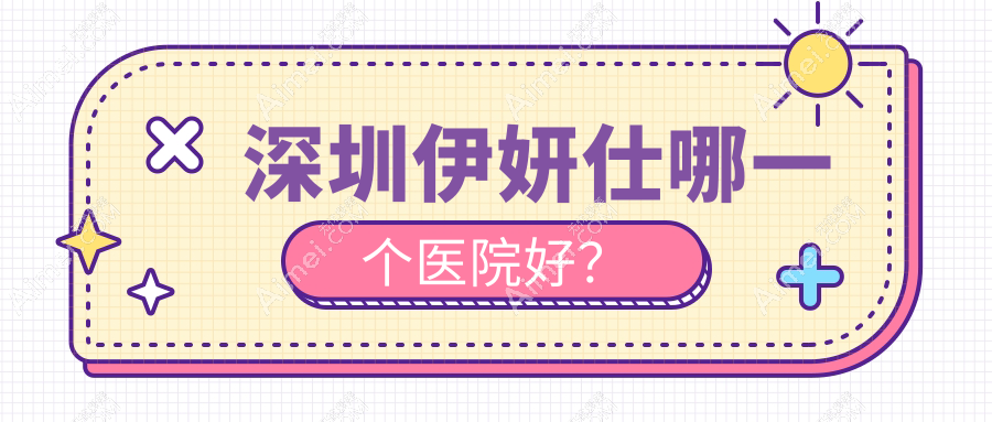 深圳伊妍仕哪一个医院好? 深圳伊妍仕哪一个医院好?