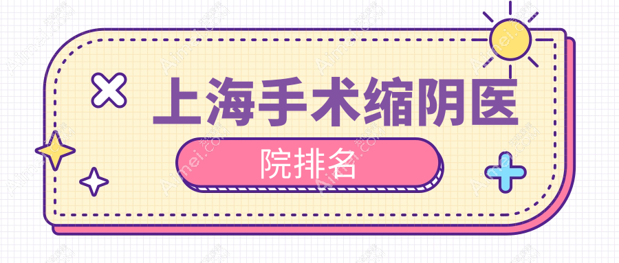 上海手术缩阴医院排名价目表预览!公办、私立都有