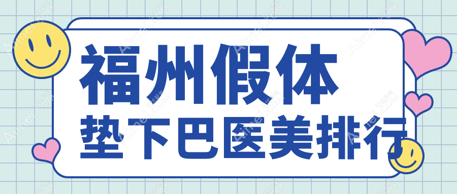 福州假体垫下巴医美机构排行榜,亲临体验分享附带价格表详情