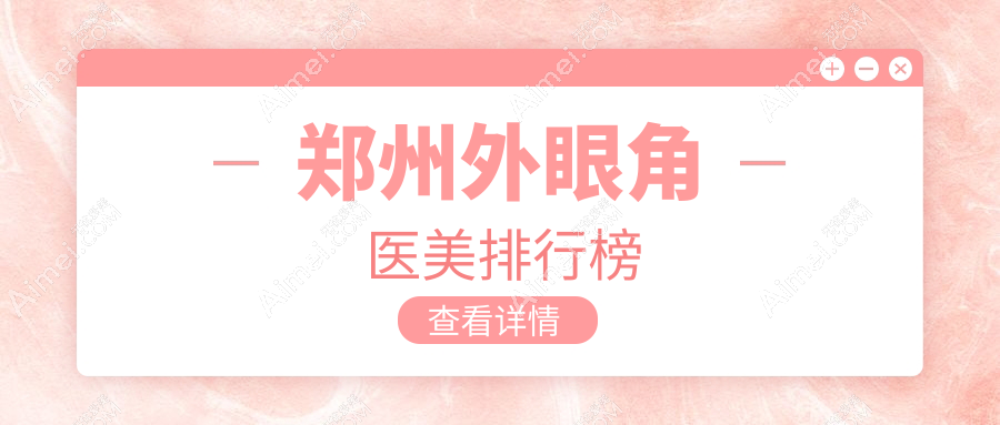郑州外眼角医美排行榜