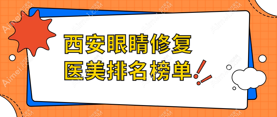 西安眼睛修复top10医美机构揭晓,你关心的价格表与术前必看指南!