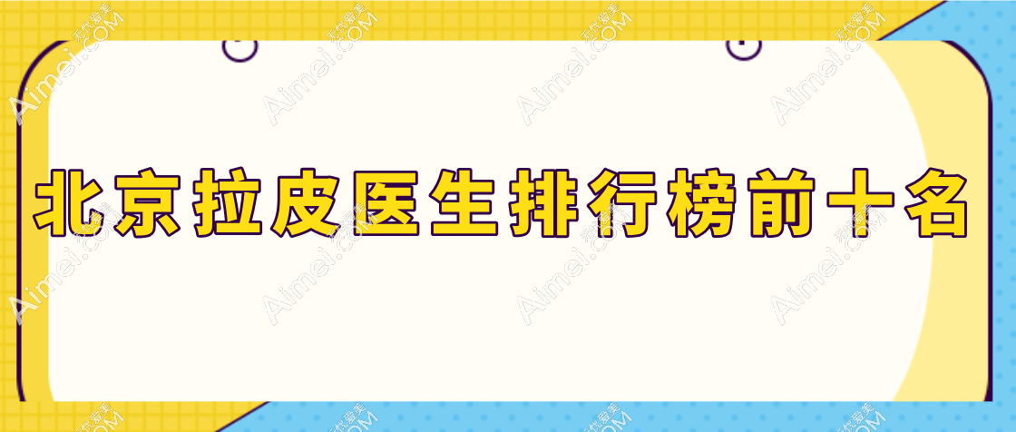 北京拉皮医生排行榜前十名www.dlren.com