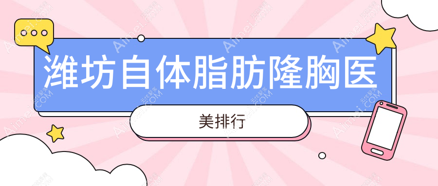 潍坊自体脂肪隆胸医美排行
