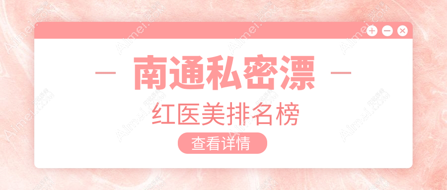 南通私密漂红医美推荐:俪人连天美、伯思立与康美美容医院哪家强?