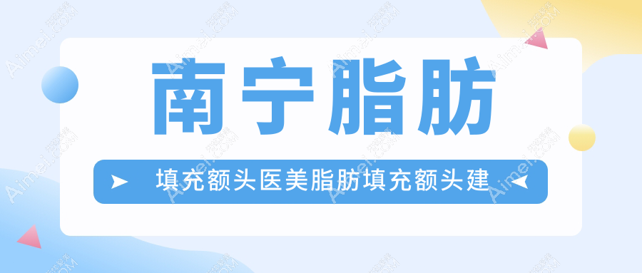 南宁脂肪填充额头医美脂肪填充额头建议