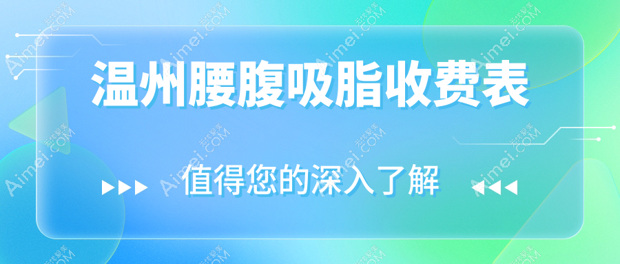 温州腰腹吸脂价格大揭秘,附详细费用表及热门医美机构地址