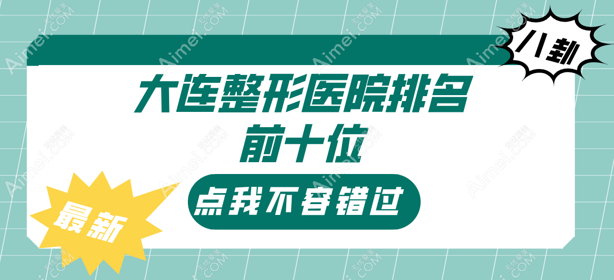 2025大连整形医院排名前十位揭晓!跟着榜单选,邂逅出名的医院,轻松避开雷区