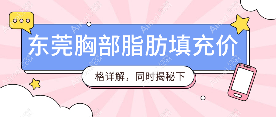 东莞胸部脂肪填充价格详解,同时揭秘下巴脂肪填充值10000元起标准