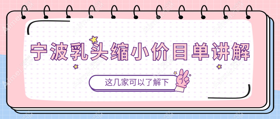 浙江宁波乳头缩小价格揭晓?十大医美机构报价对比,鄞悦纤姿等任你选!
